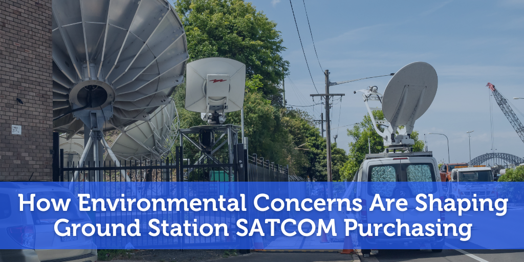 How Environmental Concerns Are Shaping Ground Station SATCOM Purchasing