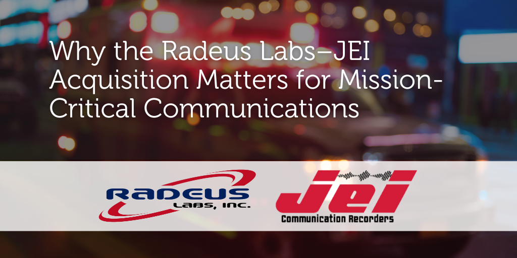 Why the Radeus Labs–JEI Acquisition Matters for Mission-Critical Communications