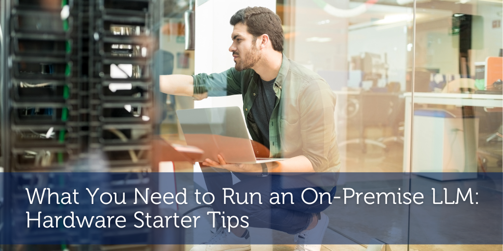 What You Need to Run an On-Premise LLM: Hardware Starter Tips