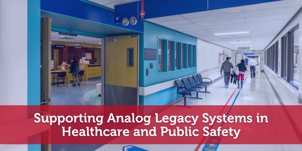 Supporting Analog Legacy Systems in Healthcare and Public Safety